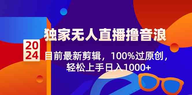 （8889期）2024独家无人直播撸音浪，目前最新剪辑，100%过原创，轻松上手日入1000+-保成圈-山云人力,分享创业咨询_最新网络项目资源