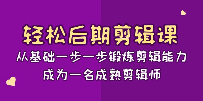（8501期）轻松后期-剪辑课：从基础一步一步锻炼剪辑能力，成为一名成熟剪辑师-15节课-保成圈-山云人力,分享创业咨询_最新网络项目资源