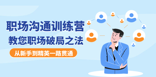 （4482期）职场沟通训练营：教您职场破局之法，从新手到精英一路贯通-保成圈-山云人力,分享创业咨询_最新网络项目资源