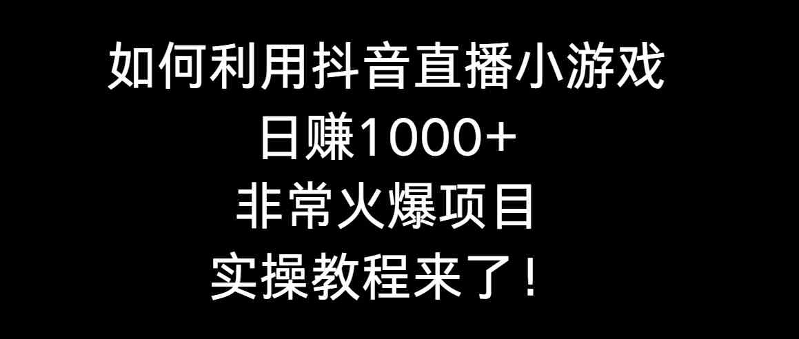 （8870期）如何利用抖音直播小游戏日赚1000+，非常火爆项目，实操教程来了！-保成圈-山云人力,分享创业咨询_最新网络项目资源