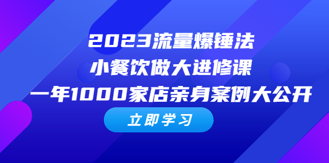 （6485期）2023流量 爆锤法，小餐饮做大进修课，一年1000家店亲身案例大公开-保成圈-山云人力,分享创业咨询_最新网络项目资源