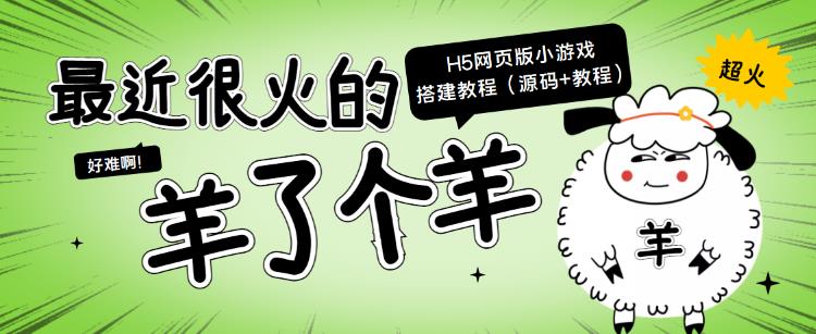 最近很火的“羊了个羊”H5网页版小游戏搭建教程【源码+教程】-保成圈-山云人力,分享创业咨询_最新网络项目资源