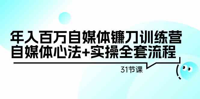 （9157期）年入百万自媒体镰刀训练营：自媒体心法+实操全套流程（31节课）-保成圈-山云人力,分享创业咨询_最新网络项目资源