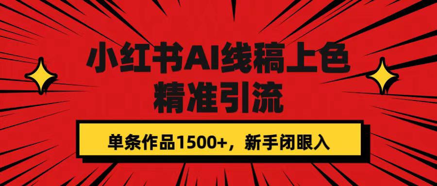 （7366期）小红书AI线稿上色，精准引流，单条作品变现1500+，新手闭眼入-保成圈-山云人力,分享创业咨询_最新网络项目资源