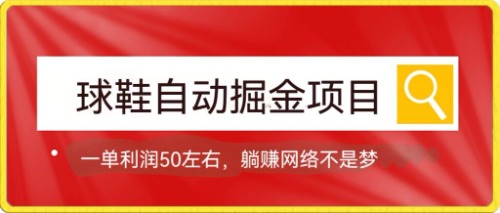（7427期）球鞋自动掘金项目，0投资，每单利润50+躺赚变现不是梦-保成圈-山云人力,分享创业咨询_最新网络项目资源