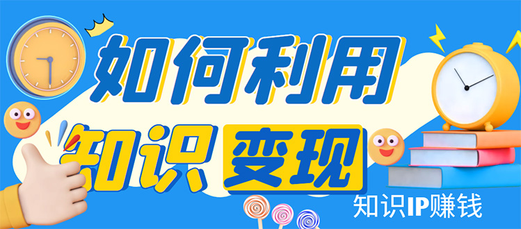 （4608期）知识IP变现训练营：手把手带你如何做知识IP赚钱，助你逆袭人生！-保成圈-山云人力,分享创业咨询_最新网络项目资源