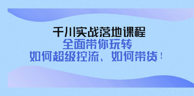 （4084期）千川实战落地课程：全面带你玩转 如何超级控流、如何带货！-保成圈-山云人力,分享创业咨询_最新网络项目资源