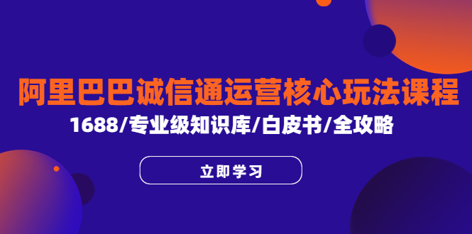 （6221期）阿里巴巴诚信通运营核心玩法课程，1688/专业级知识库/白皮书/全攻略-保成圈-山云人力,分享创业咨询_最新网络项目资源