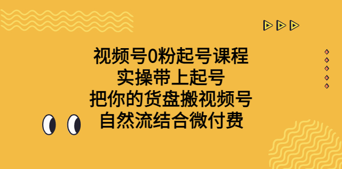 （6749期）视频号0粉起号课程 实操带上起号 把你的货盘搬视频号 自然流结合微付费-保成圈-山云人力,分享创业咨询_最新网络项目资源