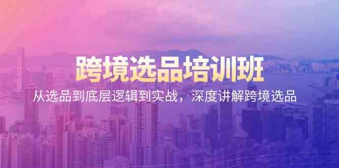 （9143期）跨境选品培训班：从选品到底层逻辑到实战，深度讲解跨境选品-保成圈-山云人力,分享创业咨询_最新网络项目资源