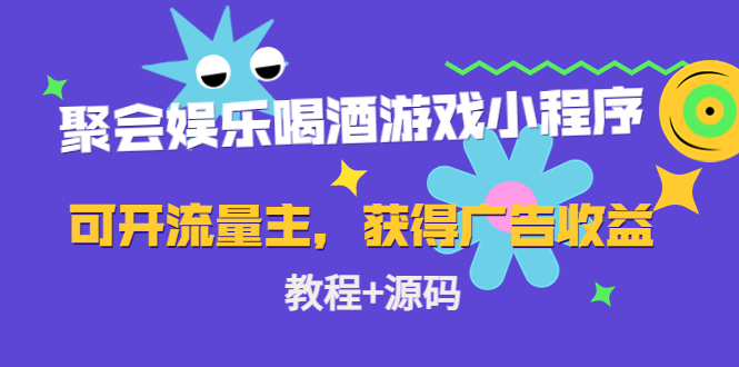 （4502期）聚会娱乐喝酒游戏小程序，可开流量主，日入100+获得广告收益（教程+源码）-保成圈-山云人力,分享创业咨询_最新网络项目资源