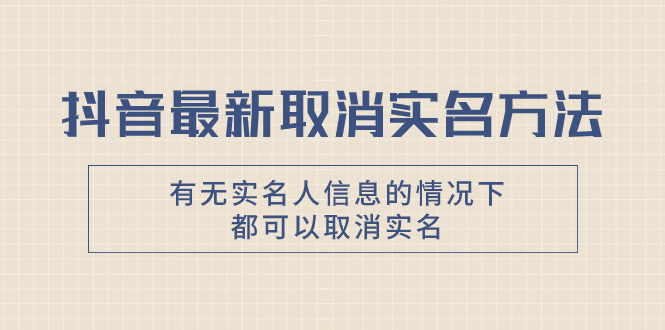 （7961期）抖音最新取消实名方法，有无实名人信息的情况下都可以取消实名，自测【-保成圈-山云人力,分享创业咨询_最新网络项目资源