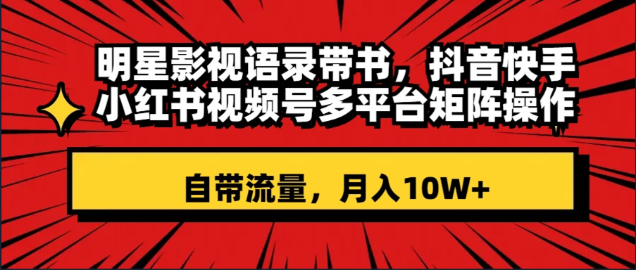 （8275期）明星影视语录带书 抖音快手小红书视频号多平台矩阵操作，自带流量 月入10W+-保成圈-山云人力,分享创业咨询_最新网络项目资源