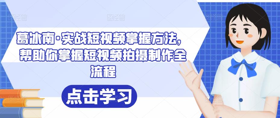 葛冰南·实战短视频掌握方法，帮助你掌握短视频拍摄制作全流程-保成圈-山云人力,分享创业咨询_最新网络项目资源
