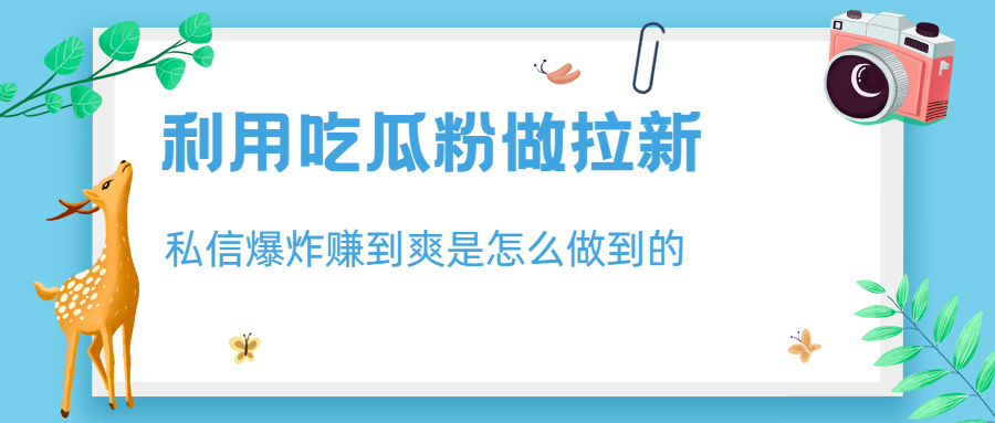 （6668期）利用吃瓜粉做拉新，私信爆炸日入1000+赚到爽是怎么做到的-保成圈-山云人力,分享创业咨询_最新网络项目资源