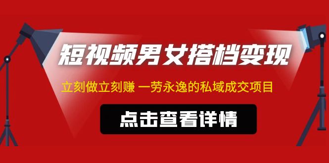（4910期）东哲·短视频男女搭档变现 立刻做立刻赚 一劳永逸的私域成交项目（不露脸）-保成圈-山云人力,分享创业咨询_最新网络项目资源