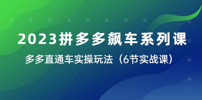 （6030期）2023拼多多飙车系列课，多多直通车实操玩法（6节实战课）-保成圈-山云人力,分享创业咨询_最新网络项目资源