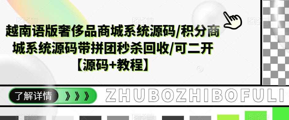 （5602期）越南语版奢侈品商城系统源码/积分商城-带拼团秒杀回收/可二开【源码+教程】-保成圈-山云人力,分享创业咨询_最新网络项目资源