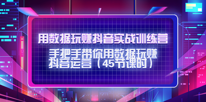 （4278期）用数据玩赚抖音实战训练营：手把手带你用数据玩赚抖音运营（45节课时）-保成圈-山云人力,分享创业咨询_最新网络项目资源
