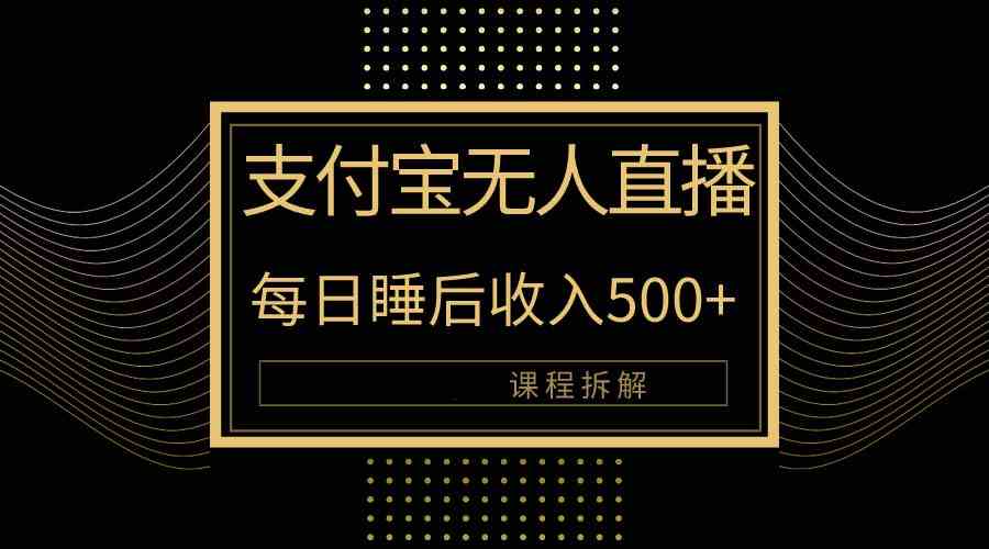 （10135期）支付宝无人直播新玩法大曝光！日入500+，教程拆解！-保成圈-山云人力,分享创业咨询_最新网络项目资源