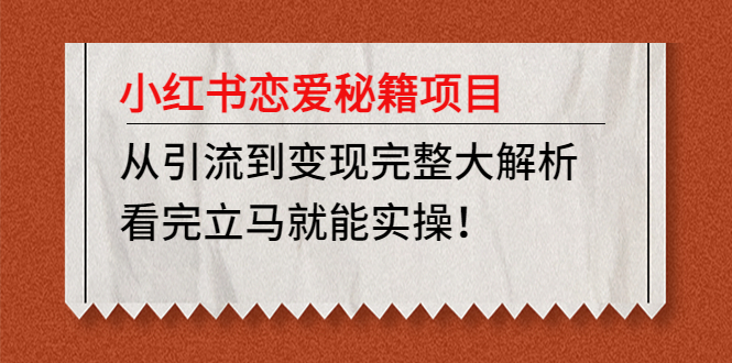 （4783期）小红书恋爱秘籍项目，从引流到变现完整大解析 看完立马能实操【教程+资料】-保成圈-山云人力,分享创业咨询_最新网络项目资源