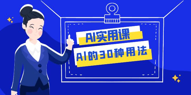（7888期）AI·实用课：Al的·30种用法，工作效率提升数倍（31节课）-保成圈-山云人力,分享创业咨询_最新网络项目资源