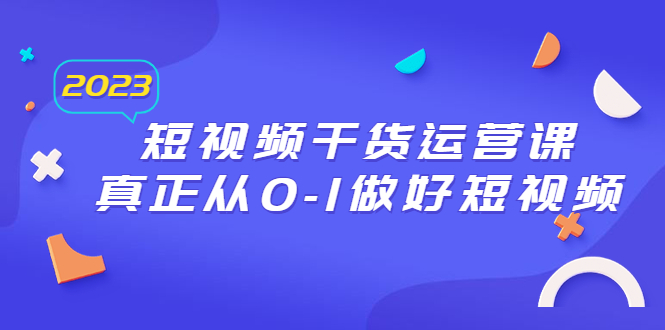 （6442期）2023短视频干货·运营课，真正从0-1做好短视频（30节课）-保成圈-山云人力,分享创业咨询_最新网络项目资源