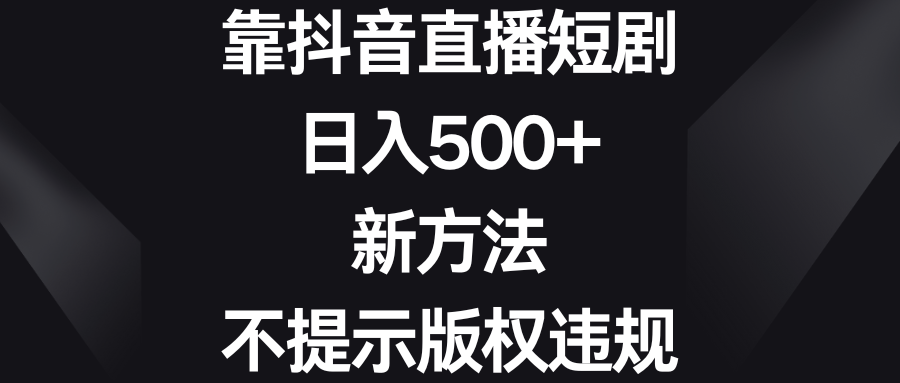 （8729期）靠抖音直播短剧，日入500+，新方法、不提示版权违规-保成圈-山云人力,分享创业咨询_最新网络项目资源
