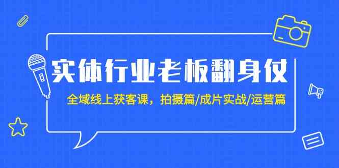 （9332期）实体行业老板翻身仗：全域-线上获客课，拍摄篇/成片实战/运营篇（20节课）-保成圈-山云人力,分享创业咨询_最新网络项目资源