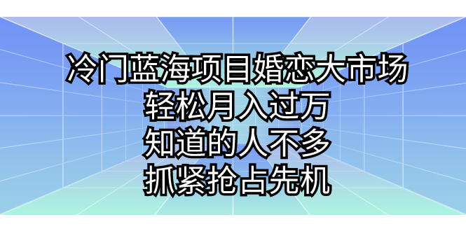（7115期）冷门蓝海项目婚恋大市场，轻松月入过万，知道的人不多，抓紧抢占先机。-保成圈-山云人力,分享创业咨询_最新网络项目资源