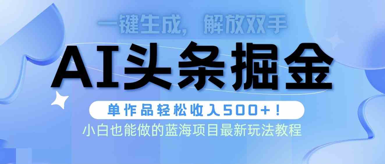 （9984期）头条AI掘金术最新玩法，全AI制作无需人工修稿，一键生成单篇文章收益500+-保成圈-山云人力,分享创业咨询_最新网络项目资源
