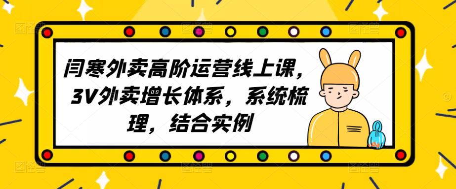 2023外卖高阶运营线上课，3V外卖增长体系，系统梳理，结合实例-保成圈-山云人力,分享创业咨询_最新网络项目资源