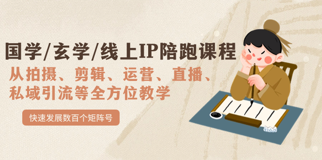 （7318期）国学/玄学/线上IP陪跑课程，从0-1全方位教学，快速发展数百个矩阵号-保成圈-山云人力,分享创业咨询_最新网络项目资源