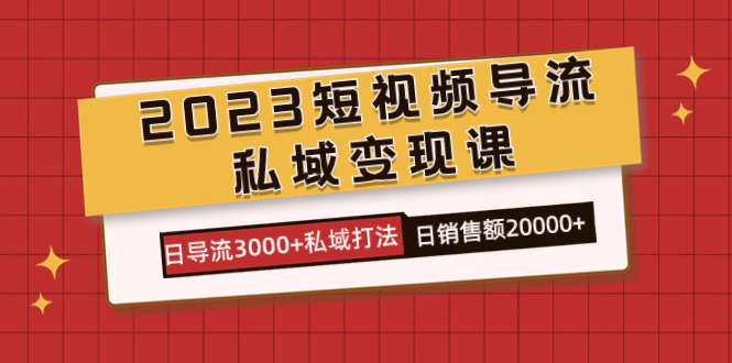 （7550期）2023短视频导流·私域变现课，日导流3000+私域打法  日销售额2w+-保成圈-山云人力,分享创业咨询_最新网络项目资源