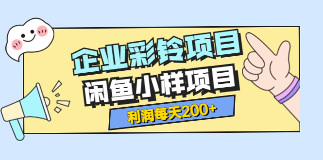 （3534期）最新企业彩铃项目+闲鱼小样项目，利润每天200+轻轻松松，纯视频拆解玩法-保成圈-山云人力,分享创业咨询_最新网络项目资源