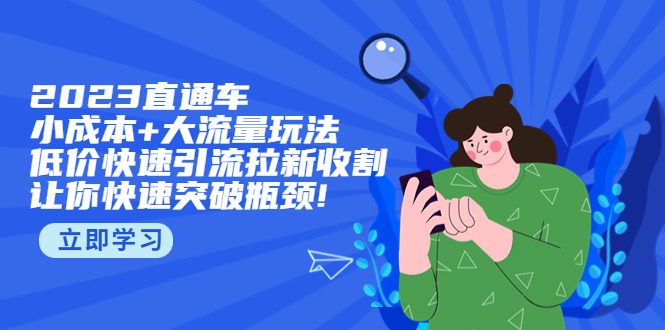 （5471期）2023直通小成本+大流量玩法，低价快速引流拉新收割，让你快速突破瓶颈!-保成圈-山云人力,分享创业咨询_最新网络项目资源