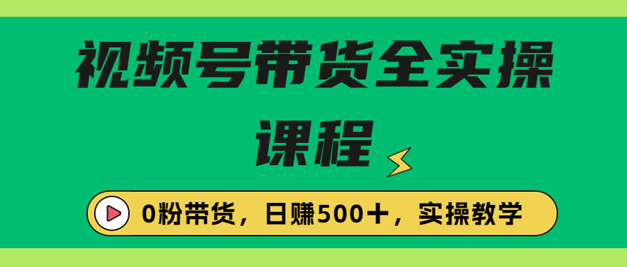 （6651期）收费1980的视频号带货保姆级全实操教程，0粉带货-保成圈-山云人力,分享创业咨询_最新网络项目资源