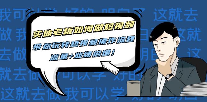 （4420期）实体老板如何做短视频：带你玩转短视频全套操作流程，流量+业绩倍增！-保成圈-山云人力,分享创业咨询_最新网络项目资源
