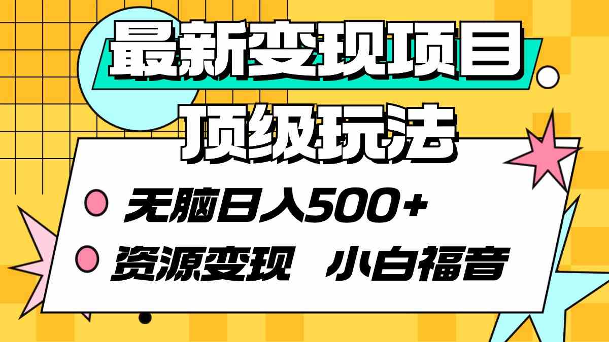 （9297期）最新变现项目顶级玩法 无脑日入500+ 资源变现 小白福音-保成圈-山云人力,分享创业咨询_最新网络项目资源