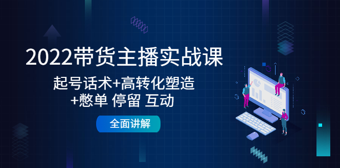 （4417期）2022带货主播实战课：起号话术+高转化塑造+憋单 停留 互动  全面讲解-保成圈-山云人力,分享创业咨询_最新网络项目资源