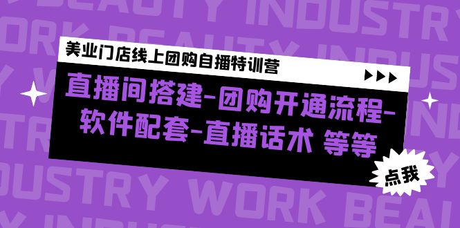 （4776期）美业门店线上团购自播特训营：直播间搭建-团购开通流程-软件配套-直播话术-保成圈-山云人力,分享创业咨询_最新网络项目资源