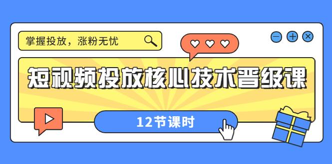 （3699期）短视频投放核心技术晋级课：掌握投放，涨粉无忧（12节课时）-保成圈-山云人力,分享创业咨询_最新网络项目资源