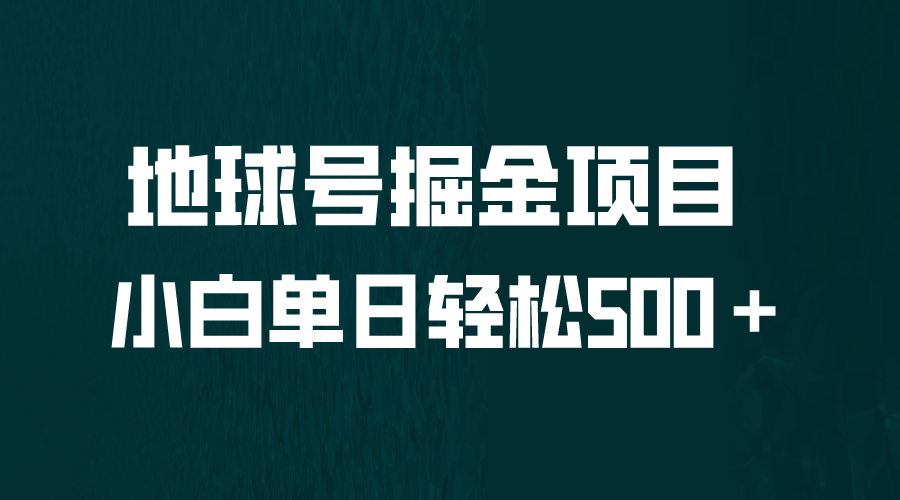 （6539期）全网首发！地球号掘金项目，小白每天轻松500＋，无脑上手怼量-保成圈-山云人力,分享创业咨询_最新网络项目资源