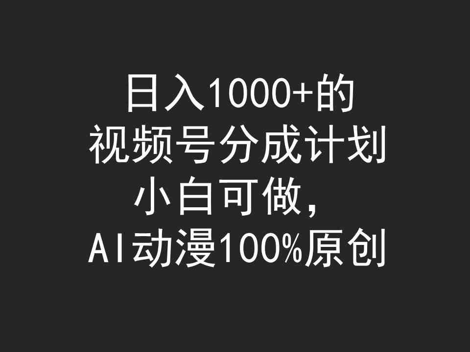 （9653期）日入1000+的视频号分成计划，小白可做，AI动漫100%原创-保成圈-山云人力,分享创业咨询_最新网络项目资源