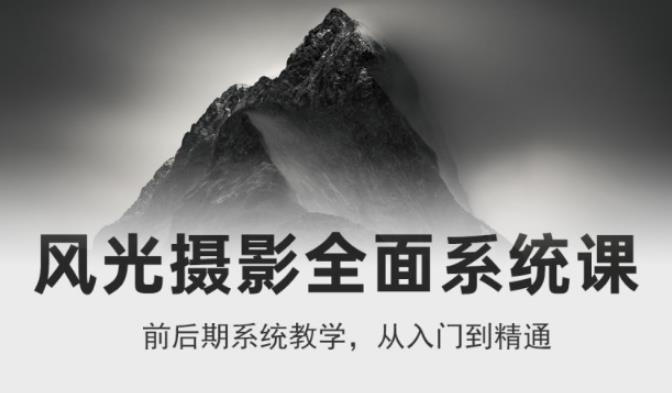 风光摄影从入门到精通，全面系统课，零基础蜕变摄影高手-价值1399元-保成圈-山云人力,分享创业咨询_最新网络项目资源