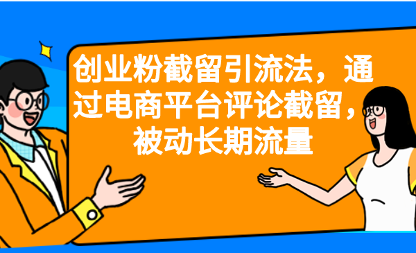 （6675期）创业粉截留引流法，通过电商平台评论截留，被动长期流量-保成圈-山云人力,分享创业咨询_最新网络项目资源