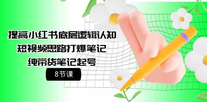 （9840期）提高小红书底层逻辑认知+短视频思路打爆笔记+纯带货笔记起号（8节课）-保成圈-山云人力,分享创业咨询_最新网络项目资源