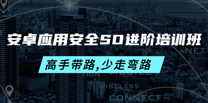 （4078期）安卓应用安全SO进阶培训班：高手带路,少走弯路-价值999元-保成圈-山云人力,分享创业咨询_最新网络项目资源