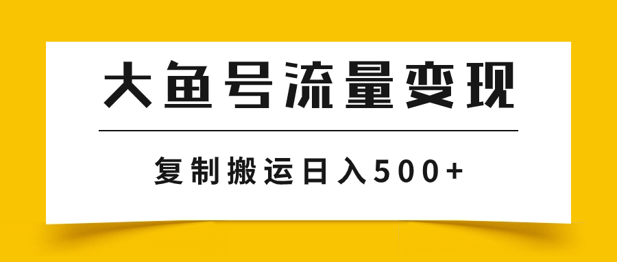 （7747期）大鱼号流量变现玩法，播放量越高收益越高，无脑搬运复制日入500+-保成圈-山云人力,分享创业咨询_最新网络项目资源