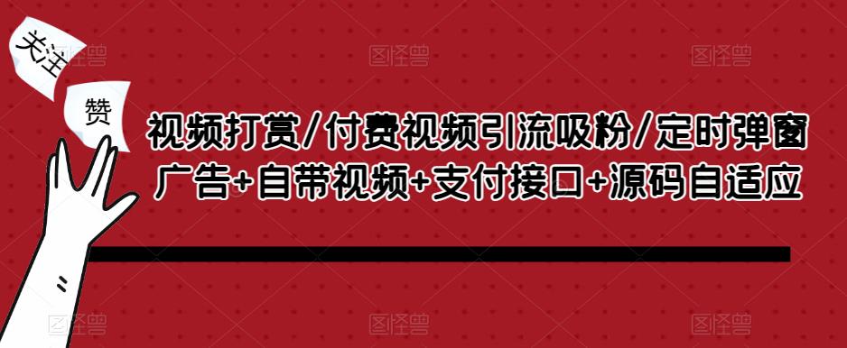 视频打赏/付费视频引流吸粉/定时弹窗广告+自带视频+支付接口+源码自适应-保成圈-山云人力,分享创业咨询_最新网络项目资源